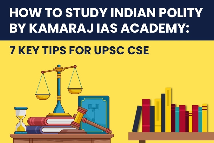 How to Study Indian Polity by Kamaraj IAS Academy: 7 Key Tipsfor UPSC CSE